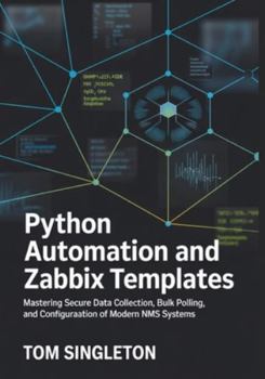 Paperback Python Automation and Zabbix Templates: Mastering Secure Data Collection, Bulk Polling, and Configuration of Modern NMS Systems Book