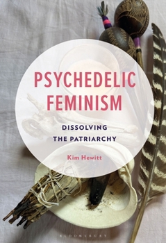 Hardcover Psychedelic Feminism: Dissolving the Patriarchy Book