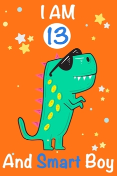 Paperback I am 13 and Smart Boy: Dinosaur Journal, My Dinosaur Book A Happy Birthday 13 Years Old Dinosaur Activity Journal Notebook for Kids, 13 Year Book