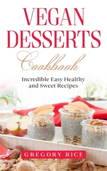 Hardcover Vegan Desserts Cookbook: Incredible Easy Healthy and Sweet Recipes Book