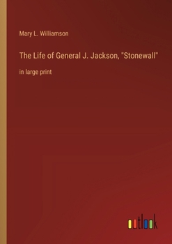 The Life of General J. Jackson, "Stonewall": in large print
