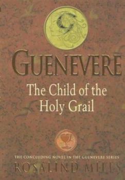 Child of the Holy Grail: The Third of the Guenevere Novels - Book #3 of the Guenevere