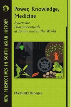 Power, Knowledge, Medicine: Ayurvedic Pharmaceuticals at Home and in the World