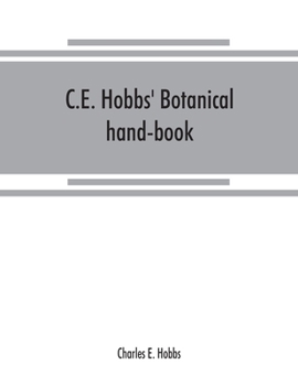 Paperback C.E. Hobbs' Botanical hand-book: of common local, English, botanical and pharmacopoeial names arranged in alphabetical order, of most of the crude veg Book