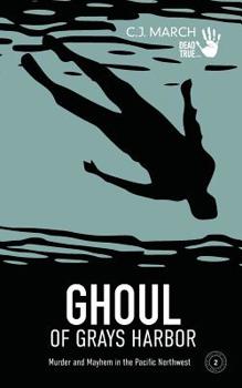 Ghoul of Grays Harbor: Murder and Mayhem in the Pacific Northwest (Dead True Crime)