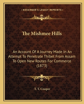 The Mishmee Hills: An Account Of A Journey Made In An Attempt To Penetrate Thibet From Assam To Open New Routes For Commerce