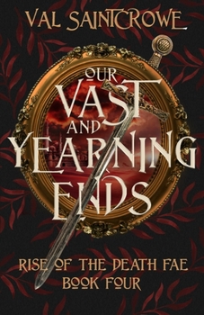 Our Vast and Yearning Ends - Book #4 of the Rise of the Death Fae