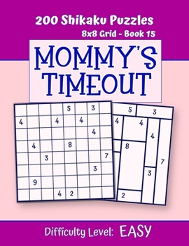 Paperback 200 Shikaku Puzzles 8x8 Grid - Book 15, MOMMY'S TIMEOUT, Difficulty Level Easy: Mind Relaxation For Grown-ups - Perfect Gift for Puzzle-Loving, Stress Book