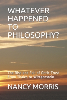 Paperback Whatever Happened to Philosophy?: The Rise and Fall of Ontic Trust From Thales to Wittgenstein Book