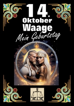 14. Oktober, mein Geburtstag: Geboren im Zeichen der Waage. Meine Eigenschaften und Charakterzüge, meine Stärken und Schwächen, meine Geburtstagsbegleiter und historische Ereignisse. (German Edition)