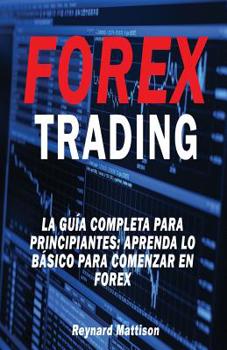 Paperback Forex Trading: La guía completa para principiantes: Aprenda lo básico para comenzar en Forex [Spanish] Book