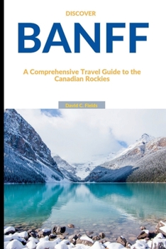 Paperback Discover Banff: A Comprehensive Travel Guide to the Canadian Rockies Book