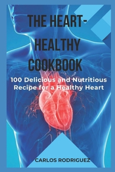 Paperback The Heart-Healthy Cookbook: 100 Delicious and Nutritious Recipes for a Healthy Heart Book