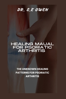 Paperback Healing Maual for Psoriatic Arthritis: The Unknown Healing Patterns for Psoriatic Arthritis Book