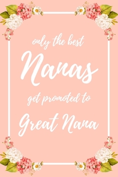 Only the Best Nanas Get Promoted To Great Nana: 6x9" Lined Notebook/Journal Funny Family Baby Announcement, Baby Reveal Gift Idea
