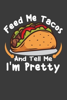 Paperback Feed Me Tacos And Tell Me I'M Pretty: Perfect Notebook For Funny Tacos Lover Girls. Cute Cream Paper 6*9 Inch With 100 Pages Notebook For Writing Dail Book