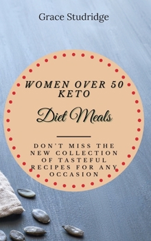 Women Over 50 Keto Diet Meals: Don't Miss the New Collection of Tasteful Recipes for Any Occasion