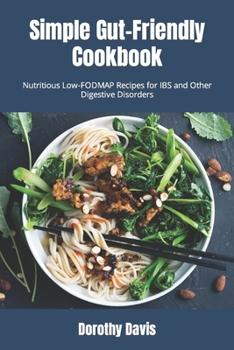 Paperback Simple Gut-Friendly Cookbook: Nutritious Low-FODMAP Recipes for IBS and Other Digestive Disorders Book
