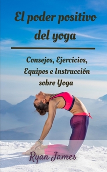 Paperback El poder positivo del yoga: Consejos, Ejercicios, Equipos e Instrucción sobre Yoga [Spanish] Book