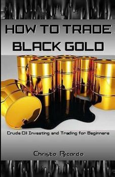 Paperback How to Trade Black Gold: Crude Oil Investing and Trading for Beginners Book