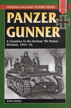 Panzer Gunner: From My Native Canada to the German Osfront and Back. In Action with 25th Panzer Regiment, 7th Panzer Division 1944-45