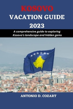 Paperback Kosovo Vacation Guide 2023: A comprehensive guide to exploring Kosovo's landscape and hidden gems Book