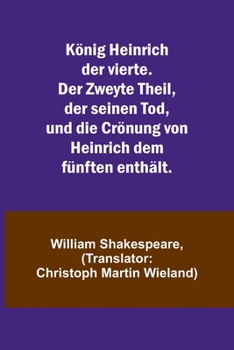 K�nig Heinrich der vierte. Der Zweyte Theil, der seinen Tod, und die Cr�nung von Heinrich dem f�nften enth�lt.