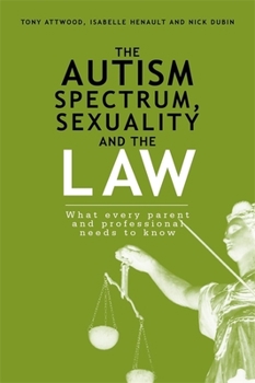 Paperback The Autism Spectrum, Sexuality and the Law: What Every Parent and Professional Needs to Know Book