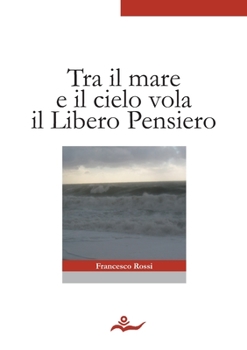 Paperback Tra il mare e il cielo vola il Libero Pensiero [Italian] Book