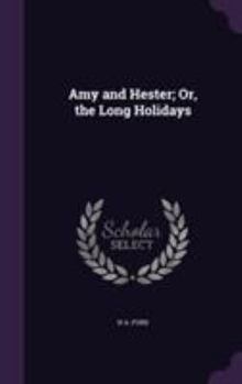 Hardcover Amy and Hester; Or, the Long Holidays Book