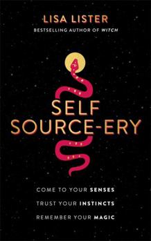 Paperback Self Source-ery: Come to Your Senses. Trust Your Instincts. Remember Your Magic. Book