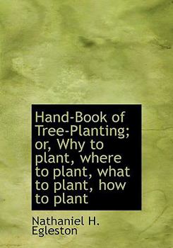 Hand-Book of Tree-Planting; Or, Why to Plant, Where to Plant, What to Plant, How to Plant
