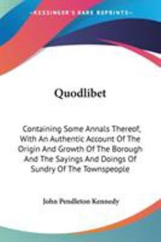 Paperback Quodlibet: Containing Some Annals Thereof, With An Authentic Account Of The Origin And Growth Of The Borough And The Sayings And Book