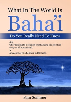 Paperback What In The World Is Baha'i Do You Really Need To Know: Adj. Of or relating to a religion emphasizing the spiritual unity of all mankind. N. A teacher Book