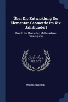 Paperback Über Die Entwicklung Der Elementar-Geometrie Im Xix. Jahrhundert: Bericht Der Deutschen Mathematiker-Vereinigung Book