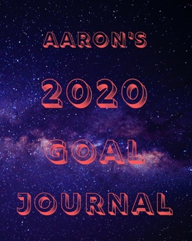 Aaron's 2020 Goal Book: 2020 New Year Planner Goal Journal Gift for Aaron  / Notebook / Diary / Unique Greeting Card Alternative