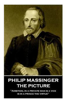 Paperback Philip Massinger - The Picture: "Ambition, in a private man is a vice, is in a prince the virtue" Book