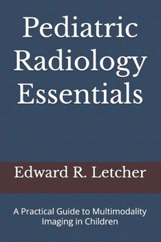 Paperback Pediatric Radiology Essentials: A Practical Guide to Multimodality Imaging in Children Book
