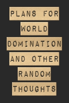 Plans For World Domination and Other Random Thoughts: Funny Office Notebook/Journal For Women/Men/Boss/Coworkers/Colleagues/Students: 6x9 inches, 100 ... lines for capturing your very best ideas!
