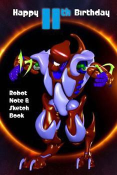Happy 11th Birthday Robot Note and Sketch Book: a great alternative to an eleventh birthday card for a boy