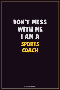 Paperback Don't Mess With Me, I Am A Sports Coach: Career Motivational Quotes 6x9 120 Pages Blank Lined Notebook Journal Book