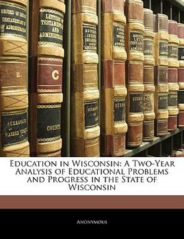 Paperback Education in Wisconsin: A Two-Year Analysis of Educational Problems and Progress in the State of Wisconsin Book