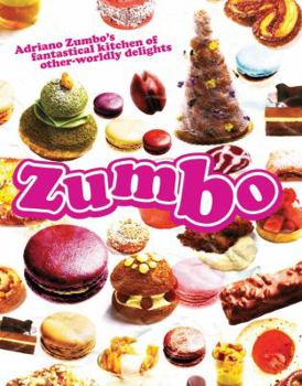 Hardcover Zumbo: Adriano Zumbo's Fantastical Kitchen of Other-Worldly Delights Book
