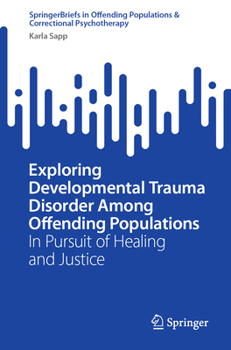 Paperback Exploring Developmental Trauma Disorder Among Offending Populations: In Pursuit of Healing and Justice Book