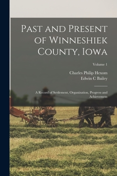 Paperback Past and Present of Winneshiek County, Iowa; a Record of Settlement, Organization, Progress and Achievement; Volume 1 Book