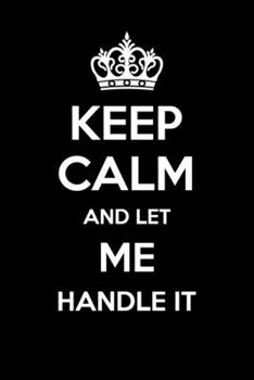 Paperback Keep Calm And Let Me Handle It: 6x9" Dot Bullet Notebook/Journal Funny Gift Idea Book