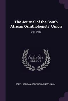 Paperback The Journal of the South African Ornithologists' Union: V.3, 1907 Book