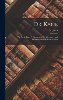 Hardcover Dr. Kane: The Arctic Hero: A Narrative of His Adventures and Explorations in the Polar Regions Book