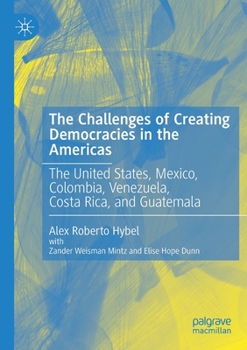 Paperback The Challenges of Creating Democracies in the Americas: The United States, Mexico, Colombia, Venezuela, Costa Rica, and Guatemala Book