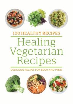 100 Healthy Recipes: Healing Vegetarian Recipes: Delicious recipes for body and mind